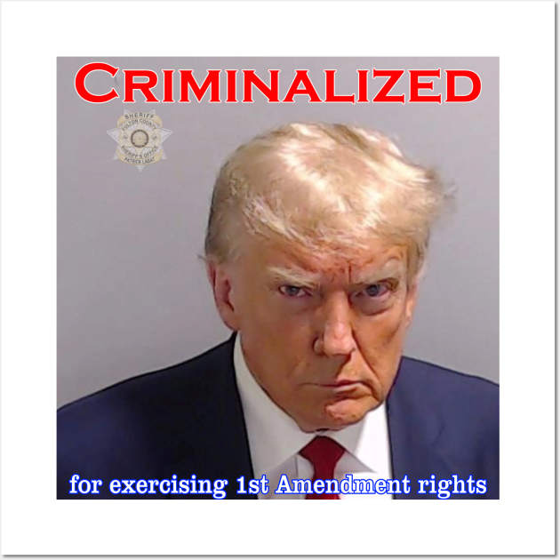 Donald Trump Criminalized for Exercising 1st Amendment Rights Wall Art by Captain Peter Designs